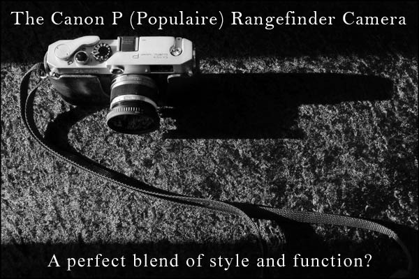 The Canon P (Populaire) Rangefinder Camera. A review by Greig Clifford.